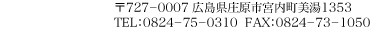 〒727-0007 広島県庄原市宮内町美湯1353 TEL:0824-75-0310 FAX:0824-73-1050 〒727-0007 広島県庄原市宮内町美湯1353 TEL:0824-75-0310 FAX:0824-73-1050